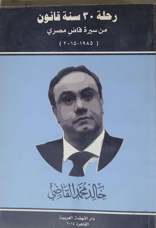 رحلة 30 سنة قانون: من سيرة قاضٍ مصري (1985-2015) - خالد محمد القاضي