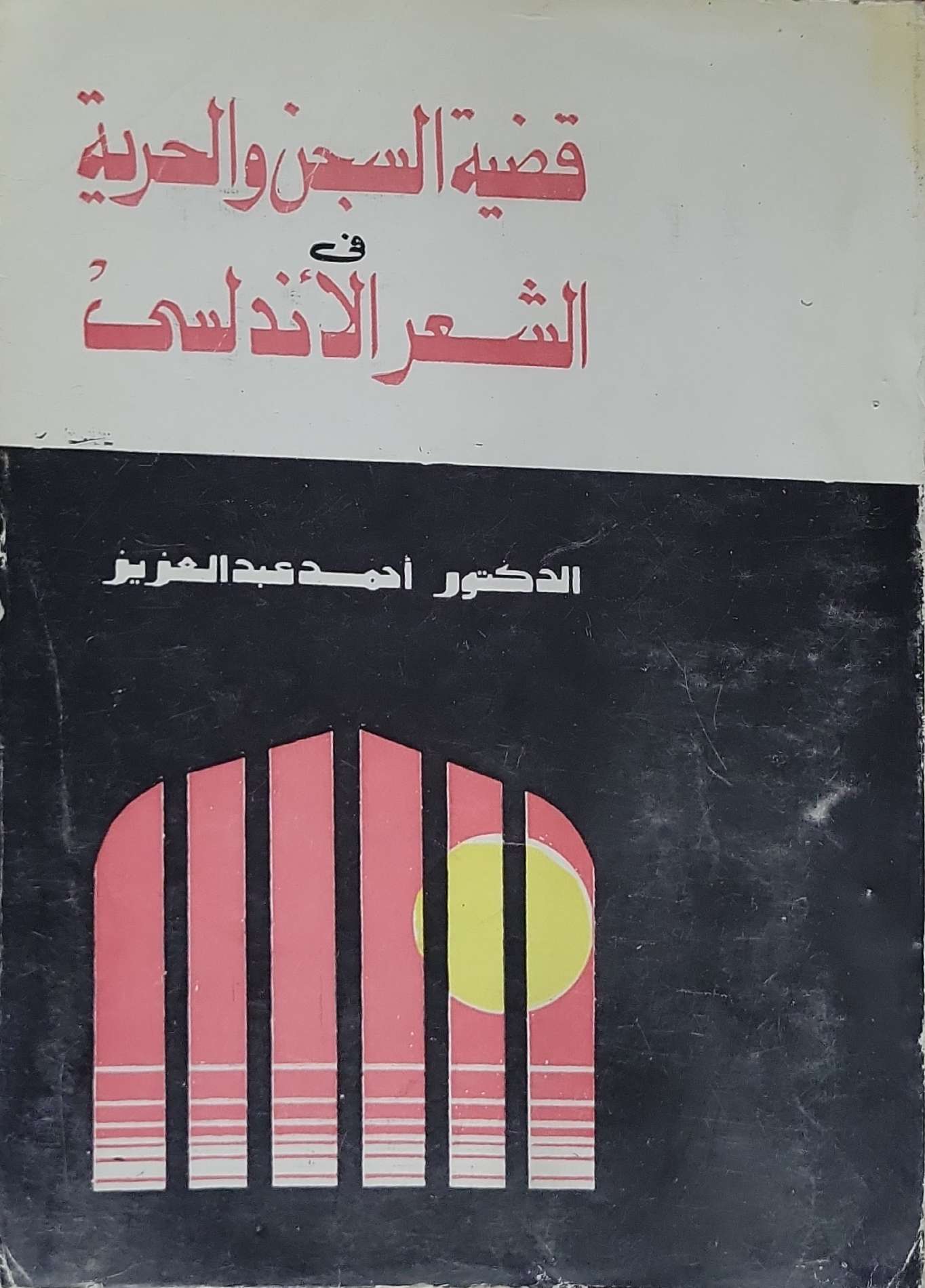 قضية السجن والحرية في الشعر الأندلسي - الدكتور أحمد عبد العزيز