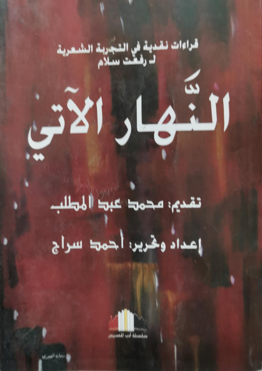 النهار الآتي: قراءات نقدية في التجربة الشعرية لرفعت سلام - أحمد سراج