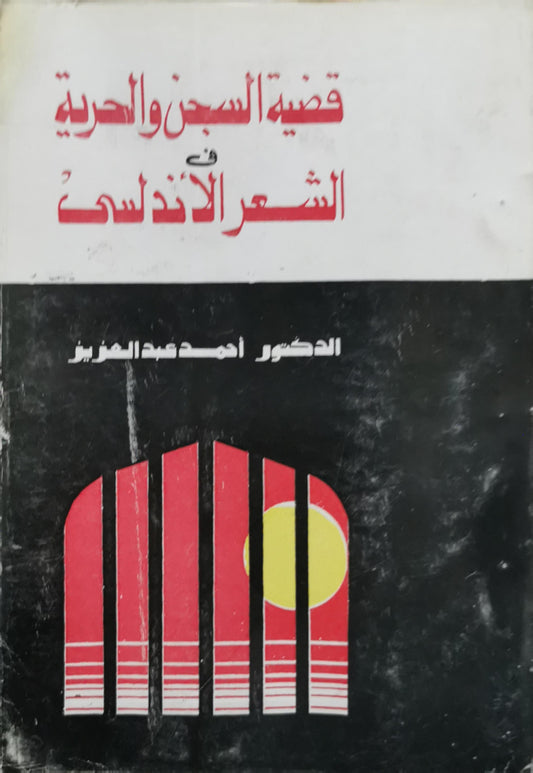 قضية السجن والحرية في الشعر الأندلسي - الدكتور أحمد عبد العزيز