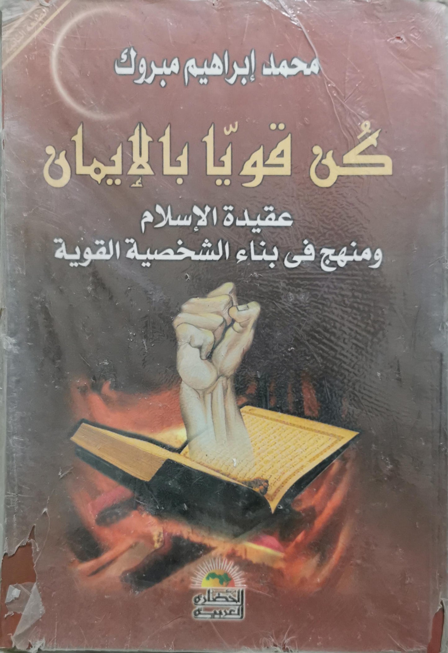كن قوياً بالإيمان: عقيدة الإسلام ومنهج في بناء الشخصية القوية - محمد إبراهيم مبروك