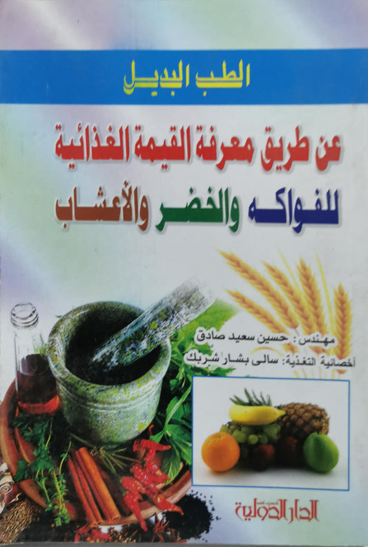 عن طريق معرفة القيمة الغذائية للفواكه والخضر والأعشاب: الطب البديل - حسين سعيد صادق - سالي بشار شربك