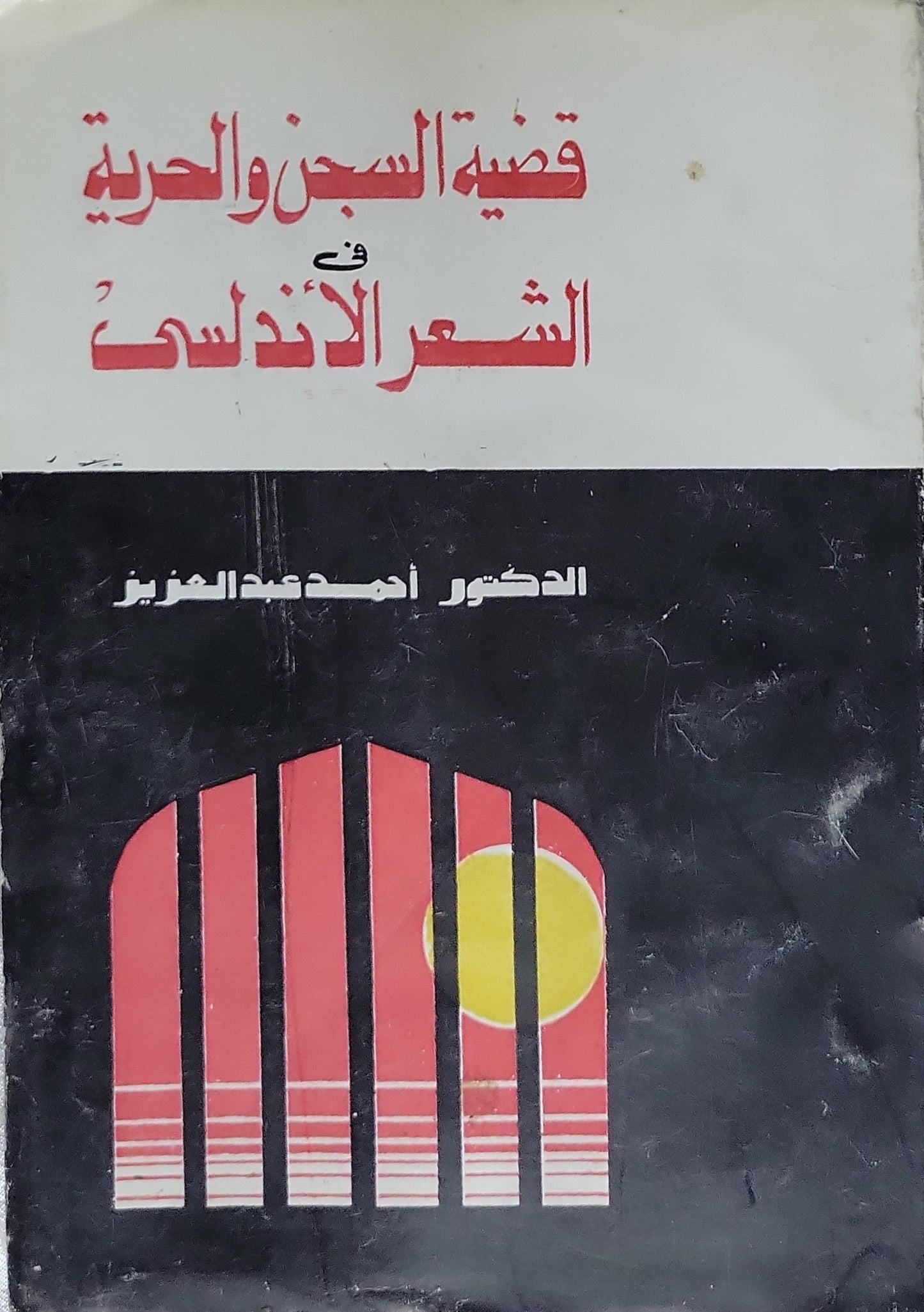 قضية السجن والحرية في الشعر الأندلسي - الدكتور أحمد عبد العزيز