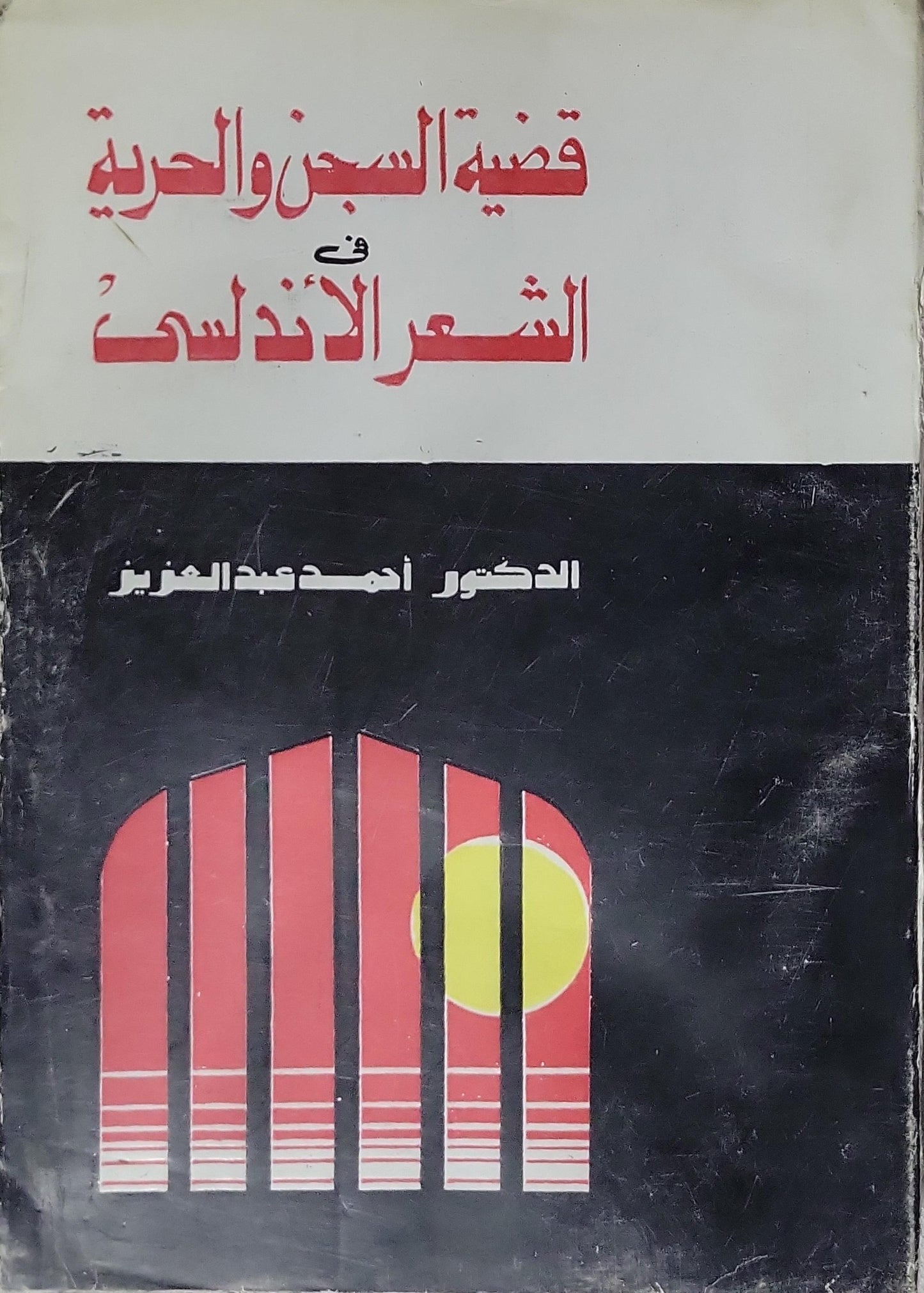 قضية السجن والحرية في الشعر الأندلسي - الدكتور أحمد عبد العزيز