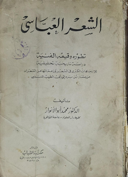 الشعر العباسي: تطوره وقيمه الفنية ودراسة تاريخية تحليلية للاتجاهات الكبرى في الشعر وزعمائها من الشعراء من بشار بن برد إلى أبي الطيب المتنبي - الدكتور محمد أبو الأنوار