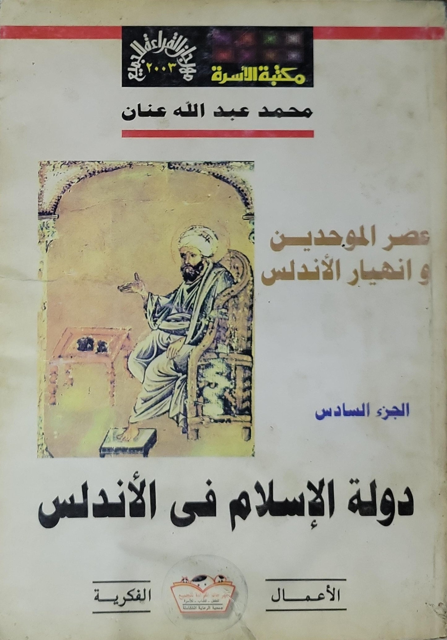 دولة الإسلام في الأندلس (2003): عصر الموحدين و انهيار الأندلس - الجزء السادس - محمد عبد الله عنان