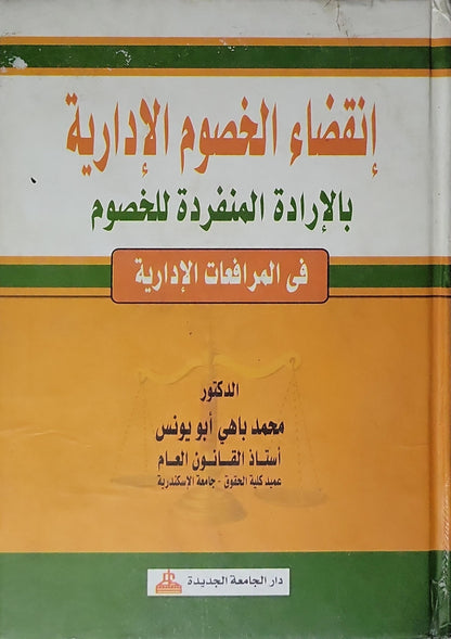 إنقضاء الخصوم الإدارية بالإرادة المنفردة للخصوم في المرافعات الإدارية (2016) - محمد باهي أبو يونس