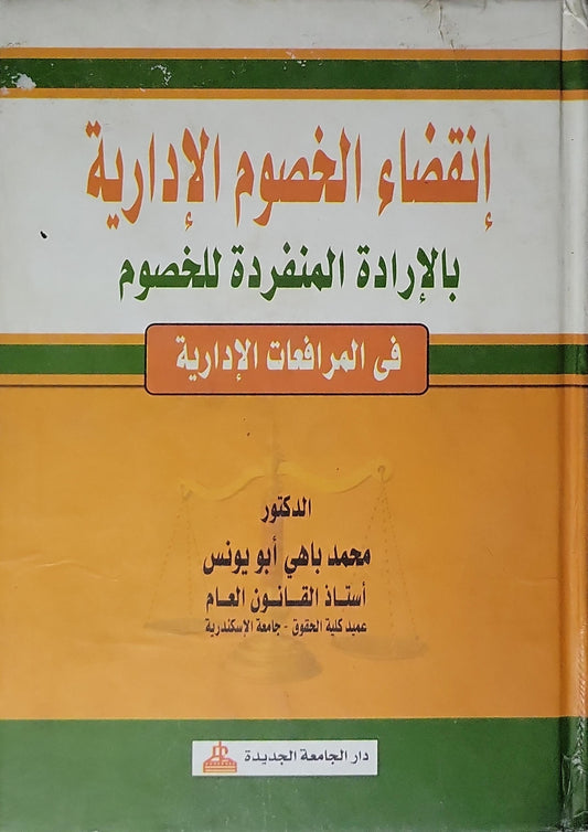 إنقضاء الخصوم الإدارية بالإرادة المنفردة للخصوم في المرافعات الإدارية (2016) - محمد باهي أبو يونس