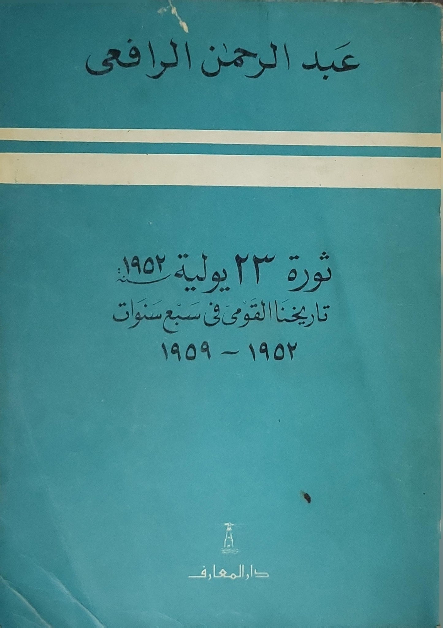 ثورة 23 يوليو 1952 (1989): تاريخنا القومي في سبع سنوات 1952-1959 — الطبعة الثانية 1409هـ/1989م - عبد الرحمن الرافعي