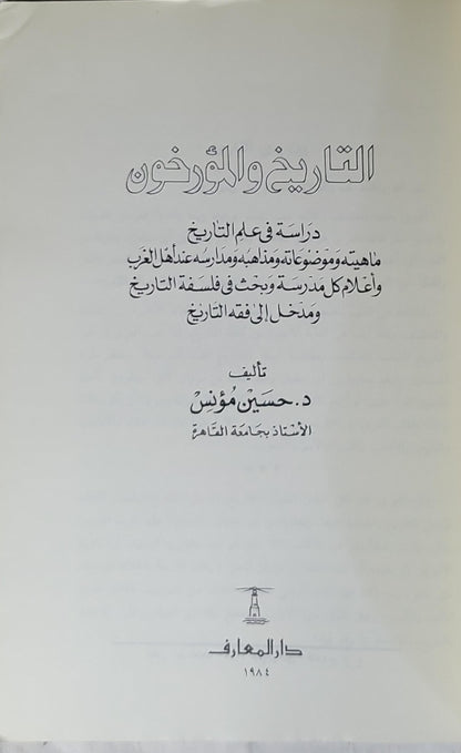 التاريخ والمؤرخون 1984: دراسة في علم التاريخ: ماهيته وموضوعاته ومذاهبه ومدارسه عند أهل الغرب، وأعلام كل مدرسة وبحث في فلسفة التاريخ ومدخل إلى فقه التاريخ - حسين مؤنس