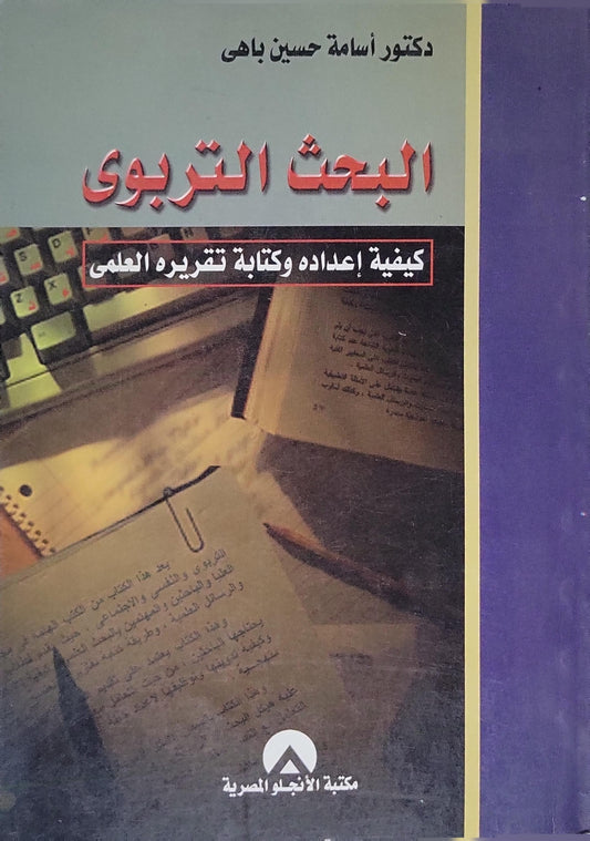 البحث التربوي: كيفية إعداده وكتابة تقريره العلمي - أسامة حسين باهي