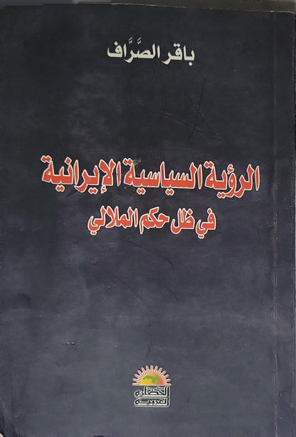 الرؤية السياسية الإيرانية في ظل حكم الملالي - باقر الصراف