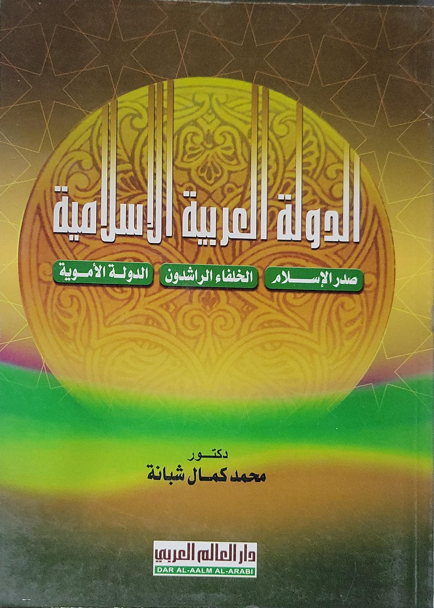 الدولة العربية الإسلامية: صدر الإسلام؛ الخلفاء الراشدون؛ الدولة الأموية - محمد كمال شبانة