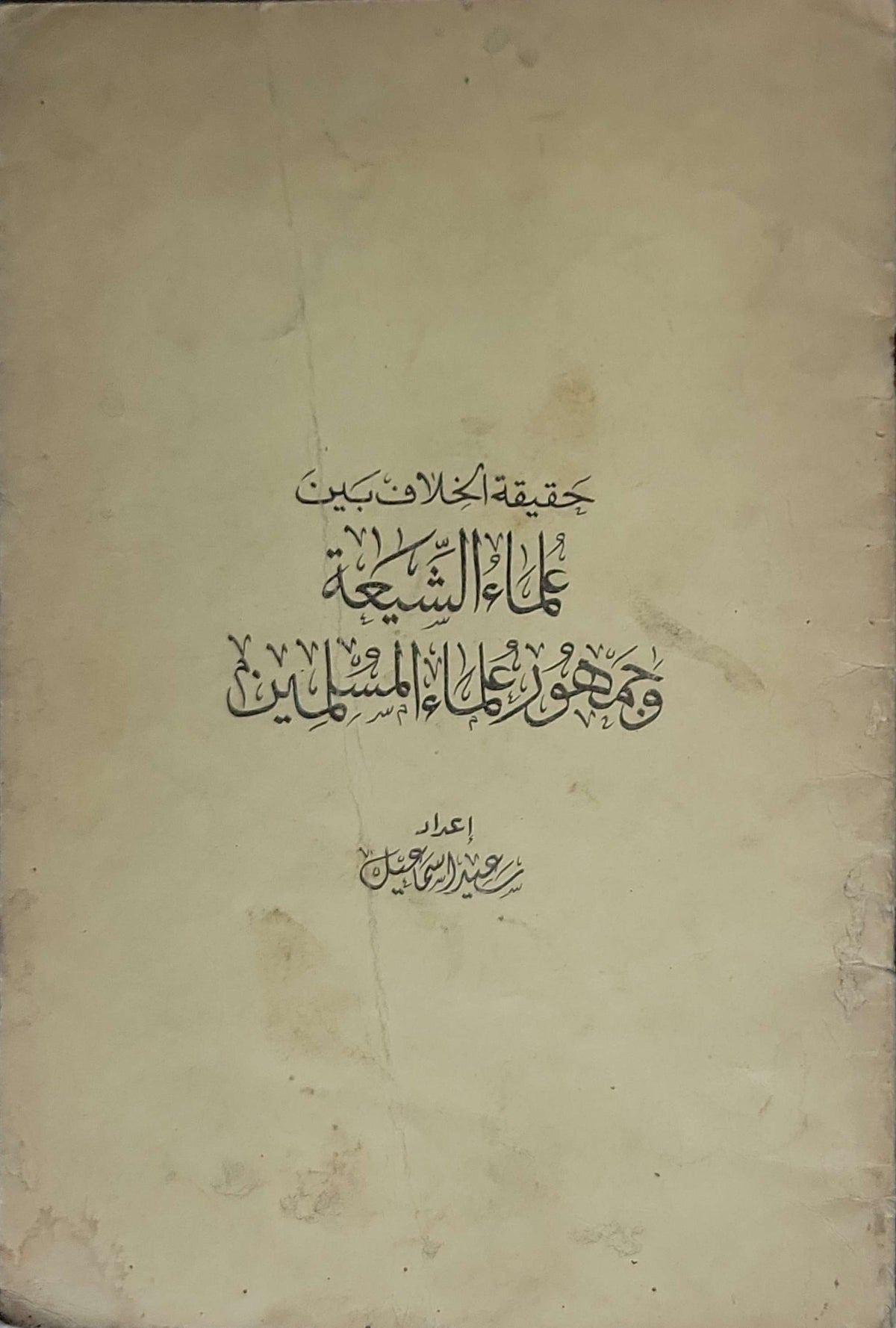 حقيقة الخلاف بين علماء الشيعة وجمهور علماء المسلمين - سعيد عبد الرحيم حسين