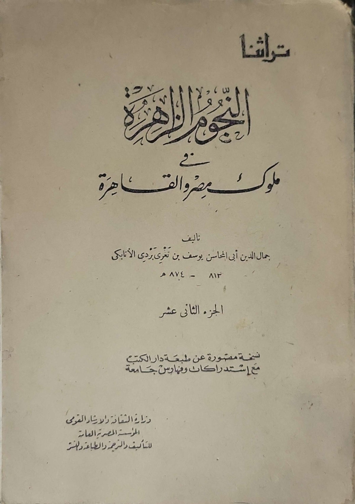 النجوم الزاهرة في ملوك مصر والقاهرة: الجزء الثاني عشر؛ سلسلة تراثنا؛ نسخة مصورة عن طبعة دار الكتب المصرية - جمال الدين أبو المحاسن يوسف بن تغري بردي الأتابكي