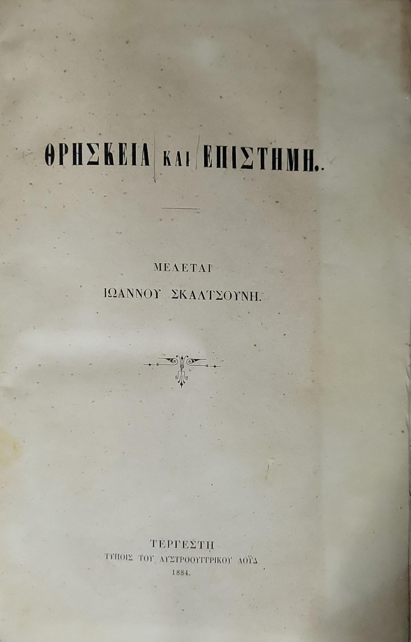 ΘΡΗΣΚΕΙΑ ΚΑΙ ΕΠΙΣΤΗΜΗ. (1884) — Religion and Science: ΜΕΛΕΤΑΙ ΙΩΑΝΝΟΥ ΣΚΑΛΤΖΟΥΝΗ. By ΙΩΑΝΝΟΥ ΣΚΑΛΤΖΟΥΝΗ.
