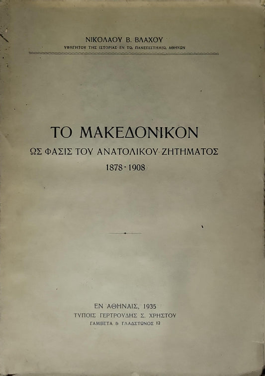 ΤΟ ΜΑΚΕΔΟΝΙΚΟΝ (1935) — The Macedonian Question (1878-1908): ΩΣ ΦΑΣΙΣ ΤΟΥ ΑΝΑΤΟΛΙΚΟΥ ΖΗΤΗΜΑΤΟΣ 1878-1908 By ΝΙΚΟΛΑΟΥ Β. ΒΛΑΧΟΥ