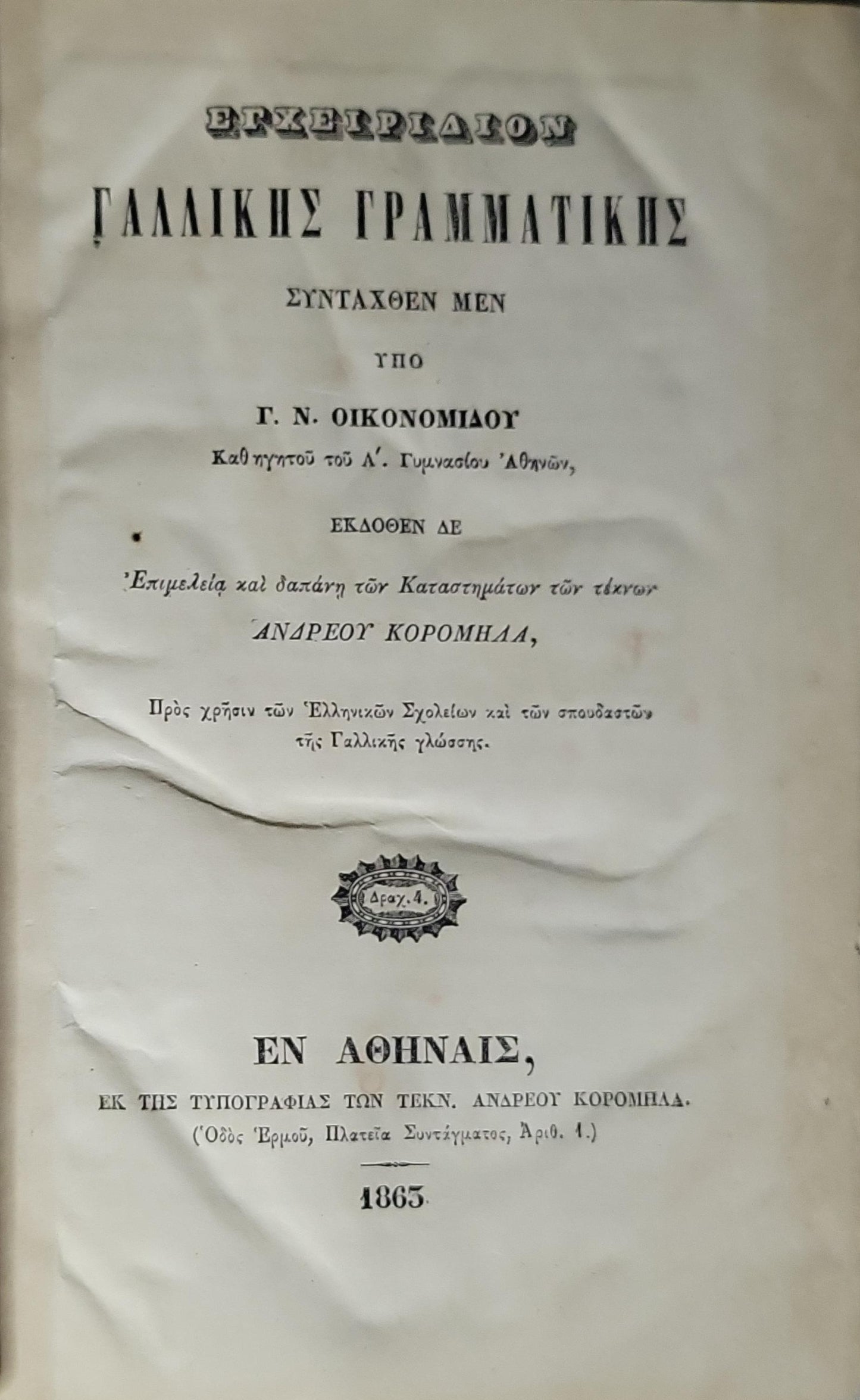Εγχειρίδιον Γαλλικής Γραμματικής (1865) — Manual of French Grammar: Συνταχθὲν μὲν ὑπὸ Γ. Ν. Οικονομίδου · Ἐκδοθὲν δὲ ἐπιμέλεια καὶ δαπάνη τῶν καταστημάτων τῶν τέκνων Ἀνδρέου Κορομηλά By Γ. Ν. Οικονομίδου