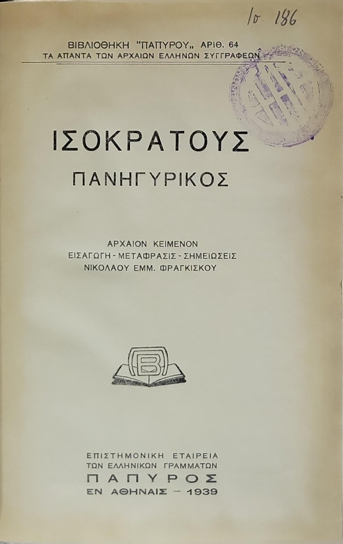 Ισοκράτους Πανηγυρικός (Isocrates: Panegyrikos) — 1939: Αρχαίον κείμενον · Εισαγωγή · Μετάφρασις · Σημειώσεις Νικολάου Εμμ. Φραγκίσκου By Isocrates and Νικολάου Εμμ. Φραγκίσκος (εισαγωγή, μετάφραση, σημειώσεις)