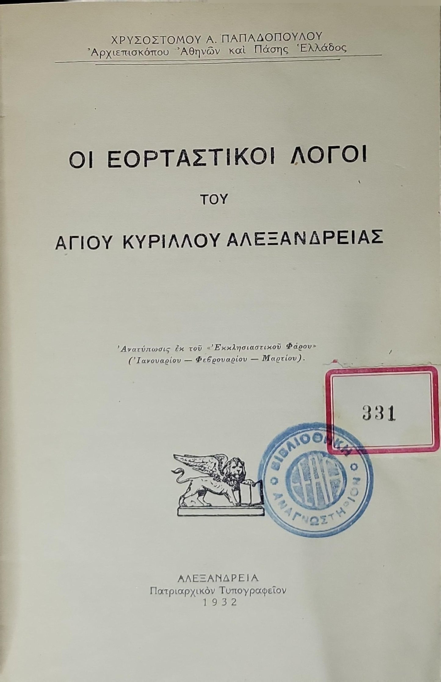 ΟΙ ΕΟΡΤΑΣΤΙΚΟΙ ΛΟΓΟΙ ΤΟΥ ΑΓΙΟΥ ΚΥΡΙΛΛΟΥ ΑΛΕΞΑΝΔΡΕΙΑΣ (1932) — The Festal Sermons of Saint Cyril of Alexandria: Ανατύπωσις ἐκ τοῦ "Ἐκκλησιαστικοῦ Φάρου" (Ἰανουαρίου — Φεβρουαρίου — Μαρτίου) By Χρυσόστομου Α. Παπαδοπούλου and Άγιος Κύριλλος Αλεξανδρείας