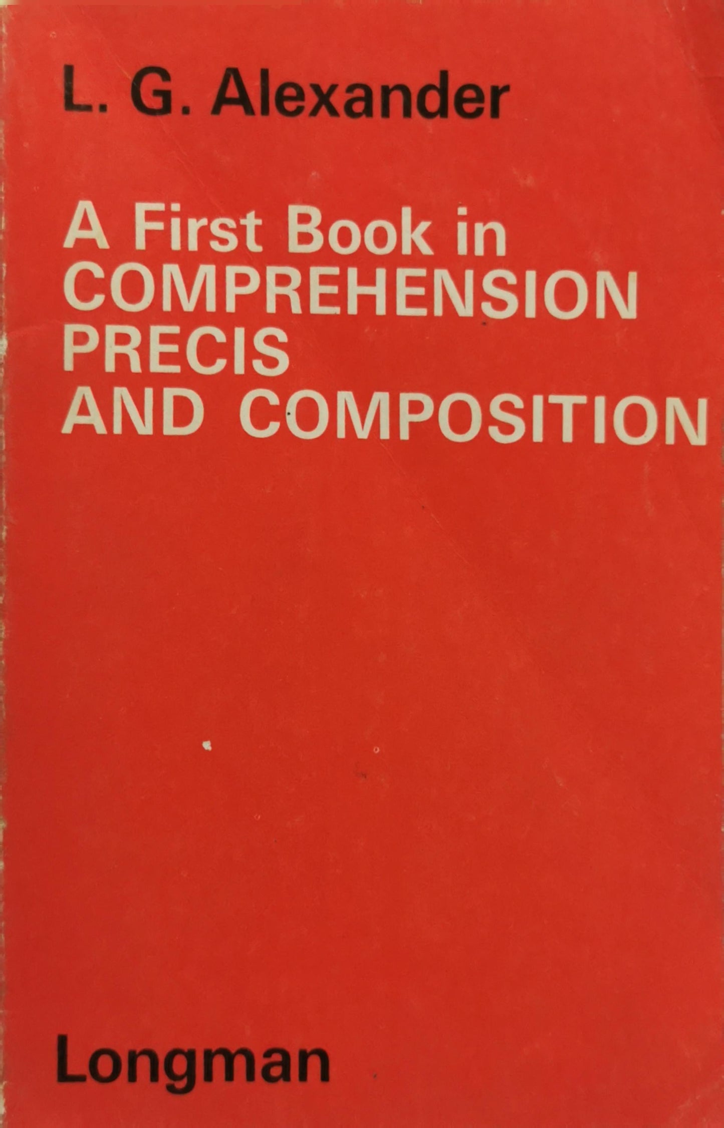 A First Book in Comprehension, Precis and Composition By L. G. Alexander