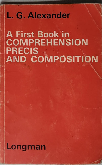 A First Book in COMPREHENSION PRECIS AND COMPOSITION By L. G. Alexander