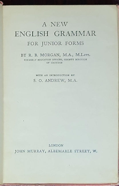 A New English Grammar for Junior Forms: By R. B. Morgan, M.A., M.Litt.