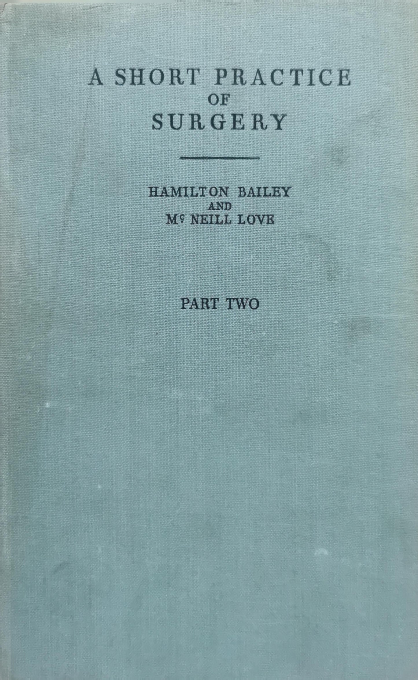 A Short Practice of Surgery By Hamilton Bailey and R. J. McNeill Love