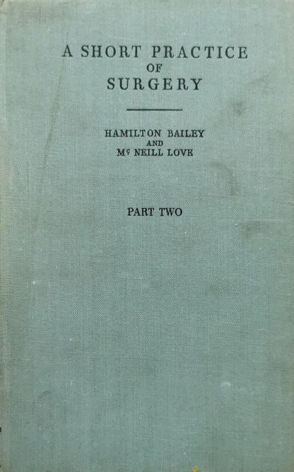 A Short Practice of Surgery: Part Two By Hamilton Bailey and McNeill Love