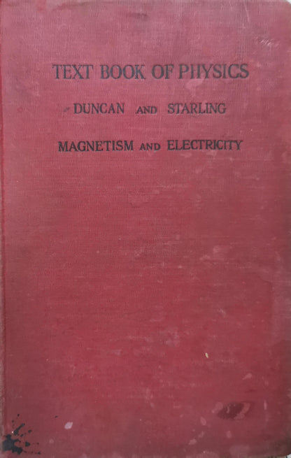 A Text Book of Physics: For Students of Science and Engineering • Part V: Magnetism and Electricity By J. Duncan, Wh.Ex., M.I.Mech.E. and S. G. Starling, B.Sc., A.R.C.Sc., F.Inst.P.
