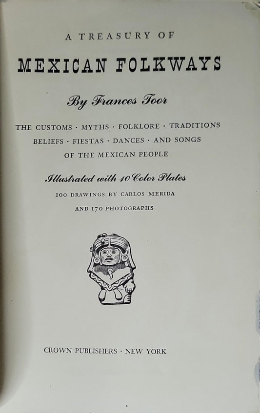 A Treasury of Mexican Folkways: The customs · myths · folklore · traditions · beliefs · fiestas · dances · and songs of the Mexican people By Frances Toor