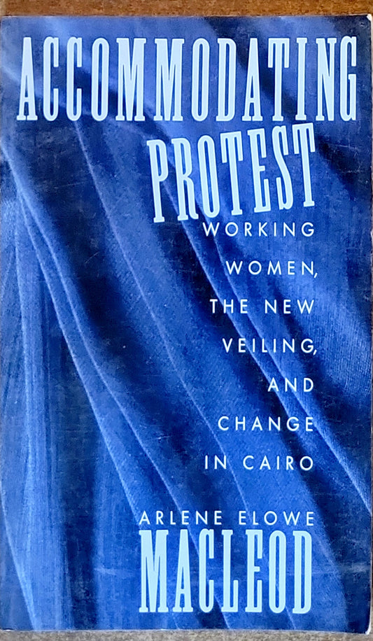 Accommodating Protest: Working Women, the New Veiling, and Change in Cairo