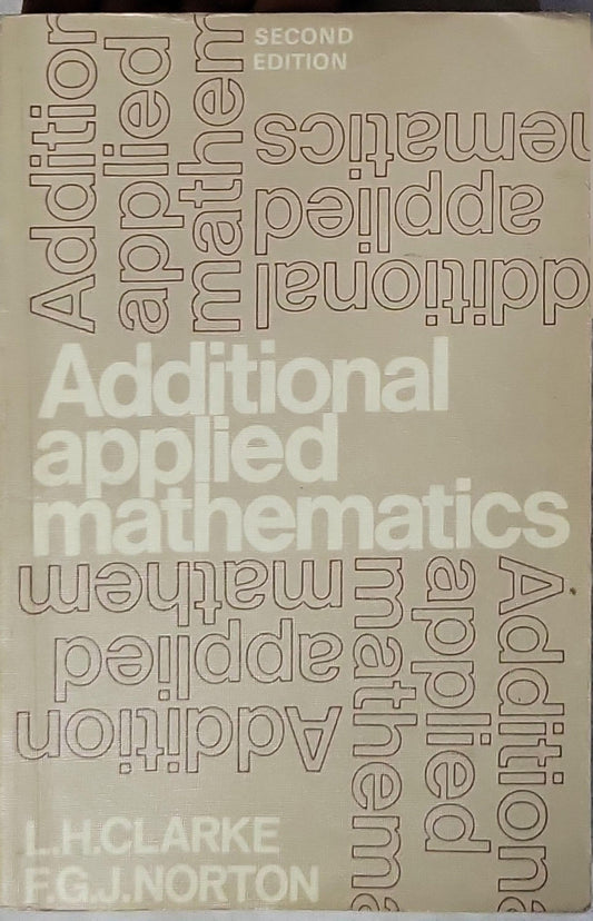 Additional Applied Mathematics: Second Edition By L. Harwood Clarke and F. G. J. Norton