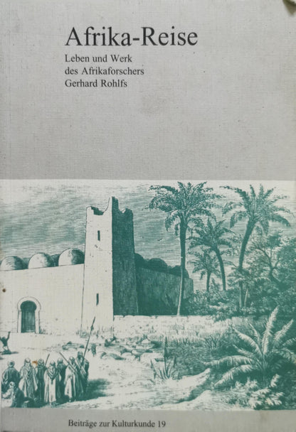 Afrika-Reise: Leben und Werk des Afrikaforschers Gerhard Rohlfs By Gerhard Rohlfs
