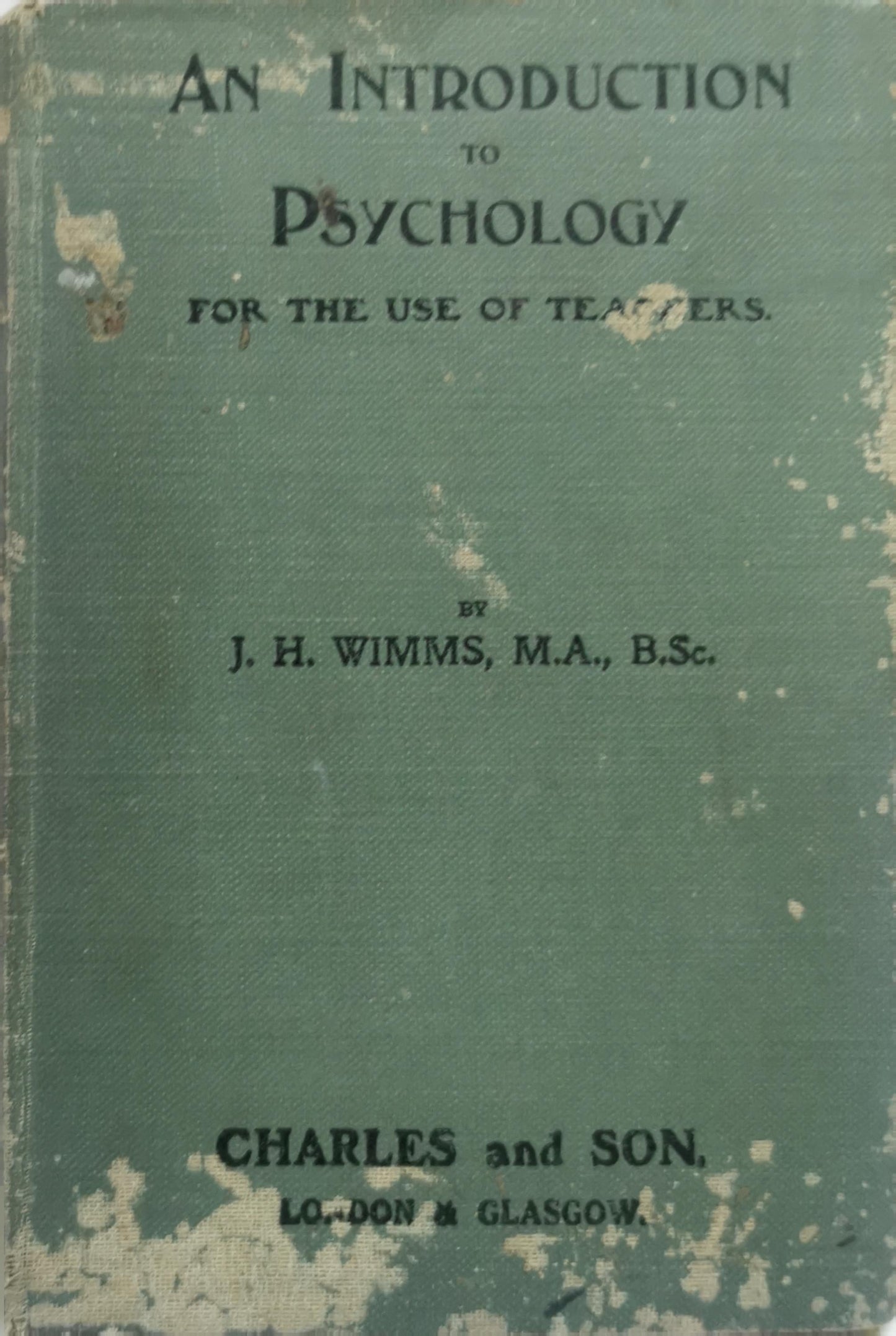 An Introduction to Psychology: For the Use of Teachers By J. H. Wimms, M.A., B.Sc.