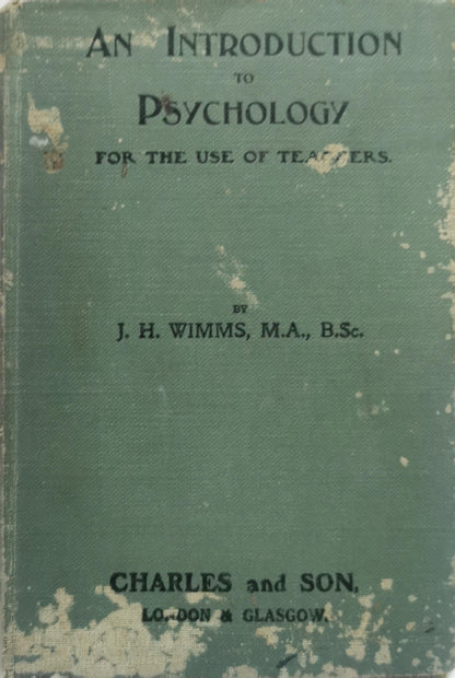 An Introduction to Psychology: For the Use of Teachers By J. H. Wimms, M.A., B.Sc.