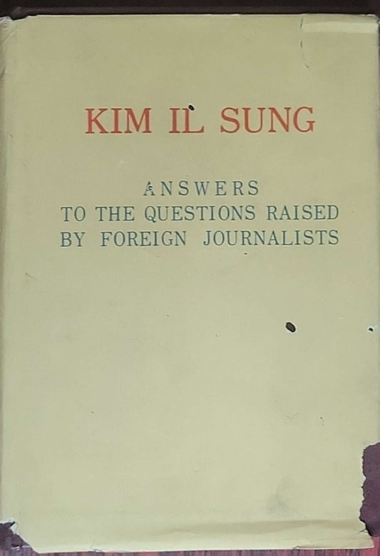 Answers to the Questions Raised by Foreign Journalists: (Pyongyang: Foreign Languages Publishing House, 1974)