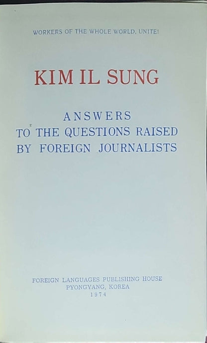 Answers to the Questions Raised by Foreign Journalists: (Pyongyang: Foreign Languages Publishing House, 1974)