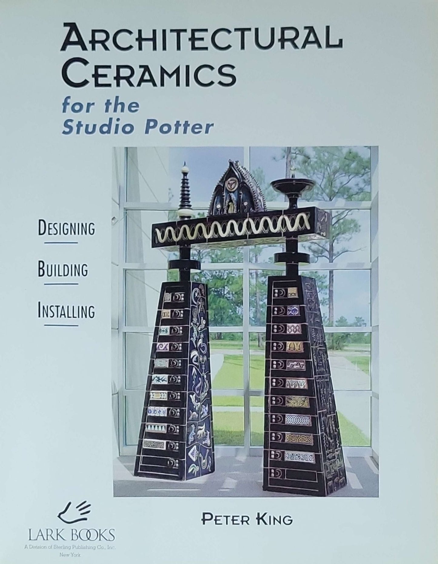 Architectural Ceramics for the Studio Potter: Designing Building Installing (A Lark Ceramics Book): Designing • Building • Installing