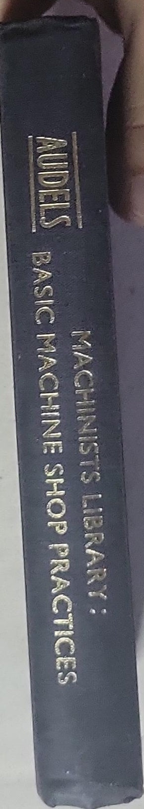 Audels Machinists Library: Basic Machine Shop Practices