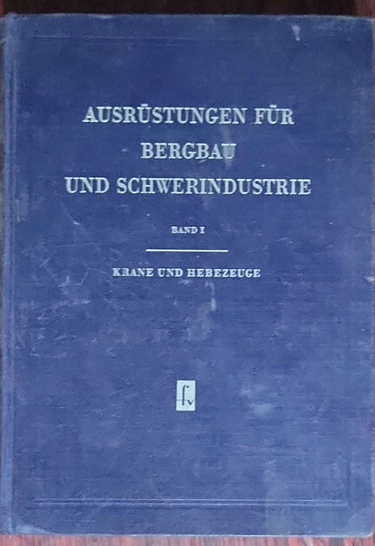 Ausrüstungen für Bergbau und Schwerindustrie – Band 1: Krane und Hebezeuge: (1956)