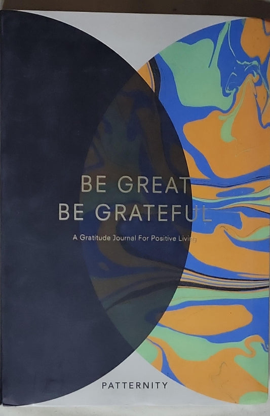 Be Great, Be Grateful: A Gratitude Journal For Positive Living