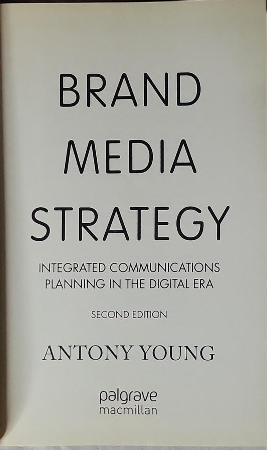 Brand Media Strategy: Integrated Communications Planning in the Digital Era By Antony Young