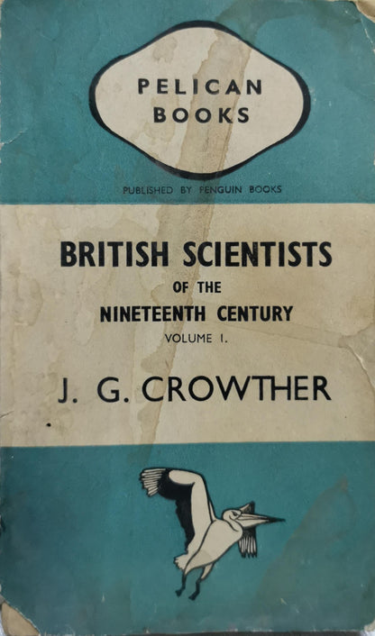 British Scientists of the Nineteenth Century: Pelican Books edition, Volume I By J. G. Crowther