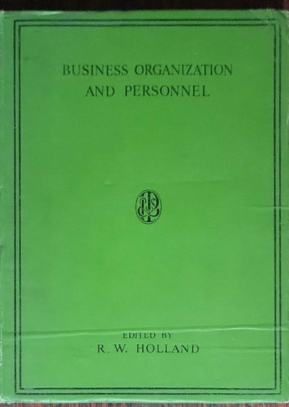 Business Organization and Personnel: A Course in Commerce and Business Practice: Edited by Robert W. Holland