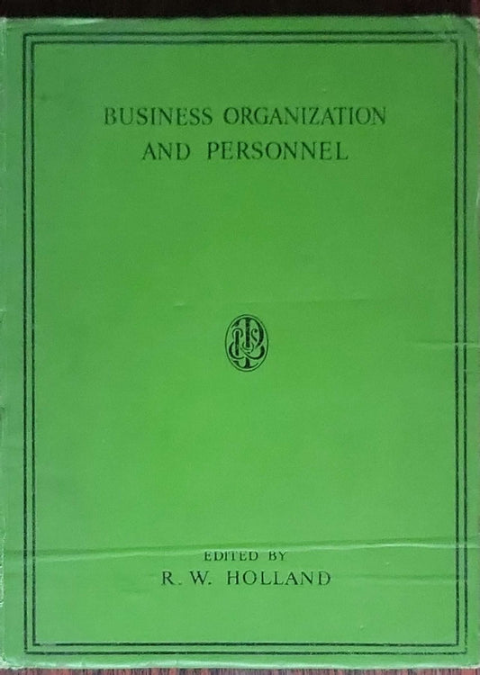 Business Organization and Personnel: A Course in Commerce and Business Practice: Edited by Robert W. Holland