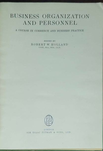Business Organization and Personnel: A Course in Commerce and Business Practice: Edited by Robert W. Holland