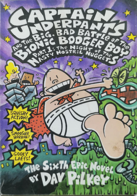 Captain Underpants and the Big, Bad Battle of the Bionic Booger Boy Part I: The Night of the Nostril Nuggets: The Sixth Epic Novel By Dav Pilkey