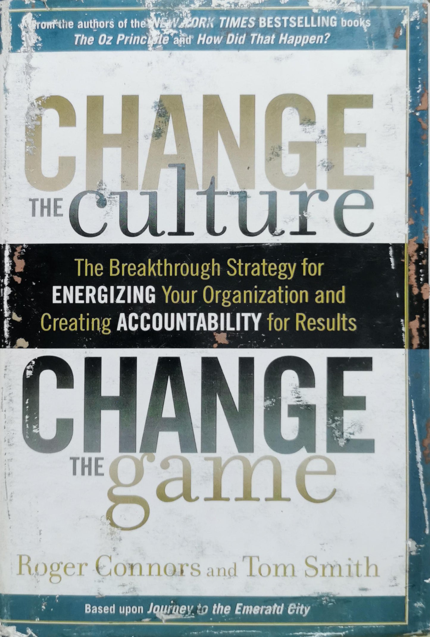 Change the Culture, Change the Game: The Breakthrough Strategy for Energizing Your Organization and Creating Accountability for Results By Roger Connors and Tom Smith