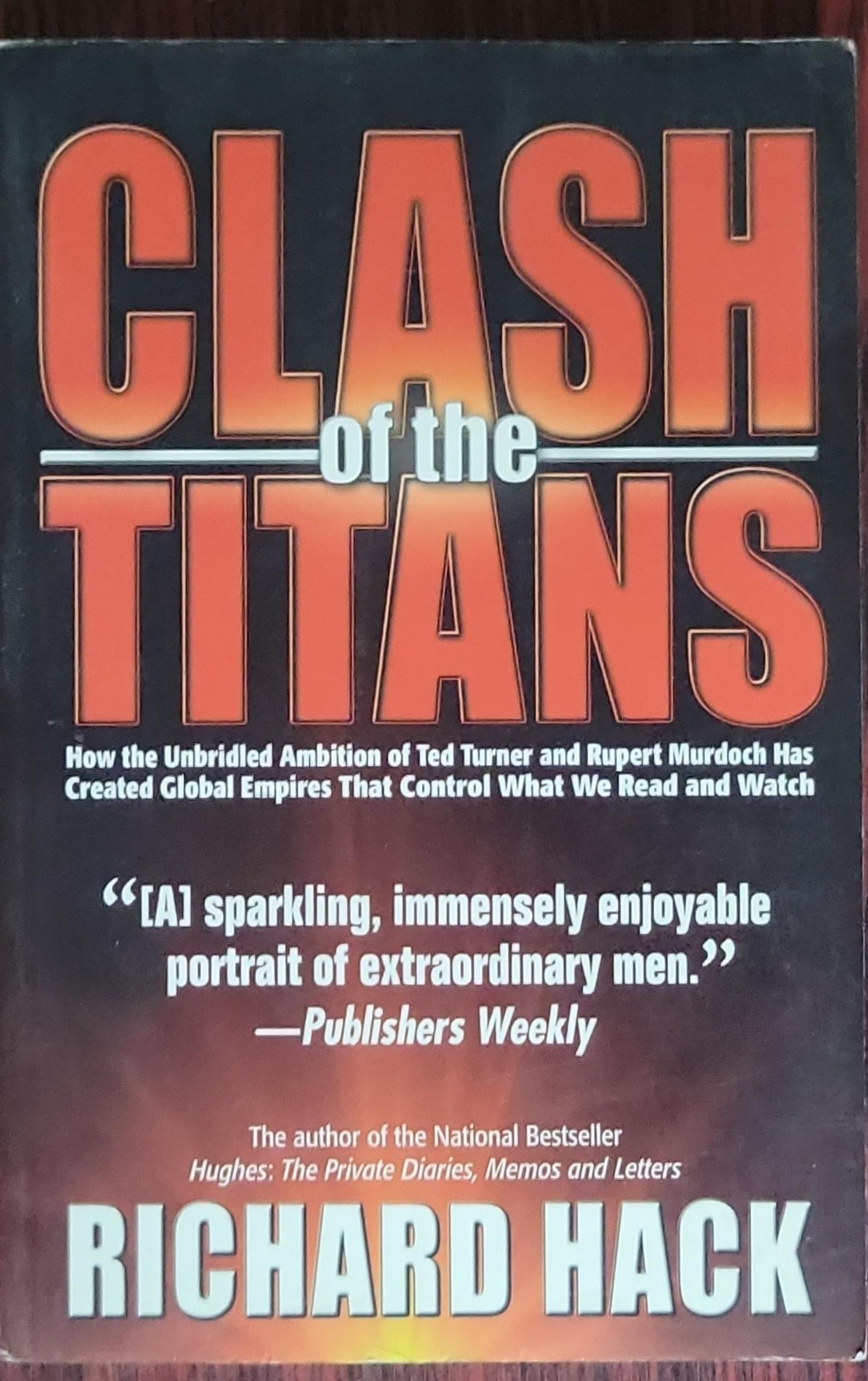 Clash of the Titans: How the Unbridled Ambition of Ted Turner and Rupert Murdoch Has Created Global Empires That Control What We Read and Watch